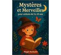 Mystères et Merveilles pour enfants de 3 à 10 ans: +50 contes magiques et éducatifs pour rêver, grandir et s’endormir paisiblement ; Histoires pour enfants à lire le soir