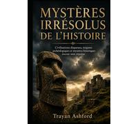 MYSTÈRES IRRÉSOLUS DE L’HISTOIRE: Civilisations disparues, énigmes archéologiques et mystères historiques encore sans réponse (Histoire cachée)