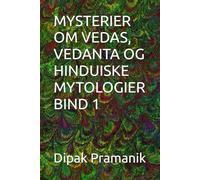 MYSTERIER OM VEDAS, VEDANTA OG HINDUISKE MYTOLOGIER BIND 1