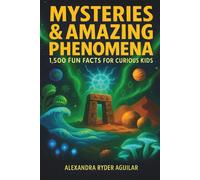Mysteries & Amazing Phenomena: 1,500 Fun Facts for Curious Kids Ages 8-12: From Glowing Oceans to Ancient Codes - Discover the Weirdest Wonders on Earth and Beyond! (Epic Facts for Curious Kids)
