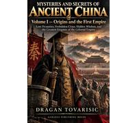 Mysteries and Secrets of Ancient China - Volume I: Origins and the First Empire: Lost Dynasties, Forbidden Cities, Hidden Wisdom, and the Greatest ... Empire: 5 (Mysteries of the Ancient World)