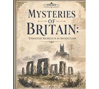 Mysteries of Britain: Unsolved Secrets of an Ancient Land (The Past That Built the Present)