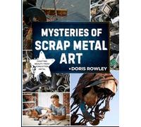 MYSTERIES OF SCRAP METAL ART