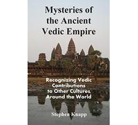 Mysteries of the Ancient Vedic Empire: Recognizing Vedic Contributions to Other Cultures Around the World