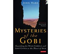 Mysteries of the Gobi: Searching for Wild Camels and Lost Cities in the Heart of Asia