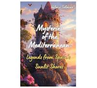 Mysteries of the Mediterranean: Legends from Spain’s Sunlit Shores: Legends from Spain’s Sunlit Shores