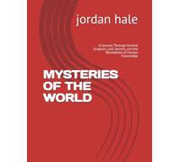 Mysteries of the World: A Journey Through Ancient Enigmas, Lost Secrets, and the Boundaries of Human Knowledge