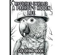 Mysteries Unveiled: A Parrot's Hidden Life Coloring book: 29 Grayscale Coloring Pages | Beautiful Parrots | Relaxation, Mindfulness and Stress Relief for Adults, Kids