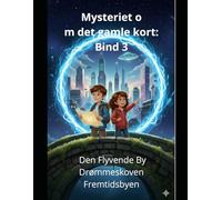 Mysteriet om det gamle kort: Bind 3 Den Flyvende By Drømmeskoven Fremtidsbyen