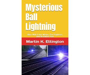 Mysterious Ball Lightning: Also Will O the Wisps, Foo Fighters, and St Elmos Fire (The Crazy and Out of the Box Series)