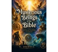 Mysterious Beings of the Bible Illustrated: Angels, Giants, Beasts and Strange Creatures of Scripture: 1 (V. Orhell's Illustrations of the Bible)