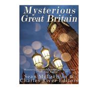 Mysterious Great Britain: Monsters, Mysteries, and Magic Across the British Nation