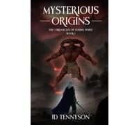 Mysterious Origins: The Chronicles of Joshua White Book One