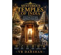 Mysterious Temples of India: Ancient Secrets, Sacred Legends, Unexplained Phenomena, and the Hidden Wisdom of India’s Temples