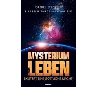 Mysterium Leben - existiert eine göttliche Macht: Eine Reise durch Raum und Zeit
