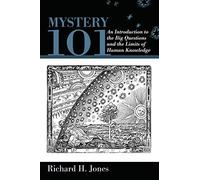 Mystery 101: An Introduction to the Big Questions and the Limits of Human Knowledge