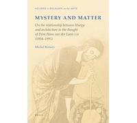 Mystery and Matter: On the Relationship Between Liturgy and Architecture in the Thought of DOM Hans Van Der Laan Osb (1904-1991): 3 (Studies in Religion and the Arts)