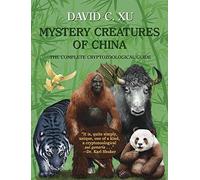 Mystery Creatures of China: The Complete Cryptozoological Guide