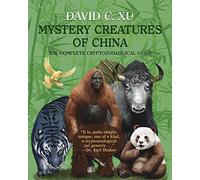 Mystery Creatures of China: The Complete Cryptozoological Guide