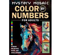 Mystery Mosaic Color by Numbers for Adults: Stress Relieving Pixel Art Challeges