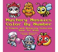 Mystery Mosaics Color By Number: A Simple and Relaxing Coloring Book for Kids (Mystery Mosaic Art: Hidden Designs Revealed in Color)