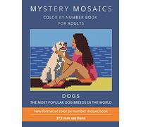 MYSTERY MOSAICS. DOGS.: COLOR BY NUMBER BOOK FOR ADULTS. The most popular dog breeds in the world. New format of color by number mosaic book: 3*3 mm. sections.