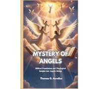 MYSTERY OF ANGELS: Biblical Foundations and Theological Insights into Angelic Beings