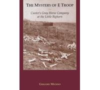 Mystery of E Troop: Custer's Gray Horse Company at the Little Bighorn