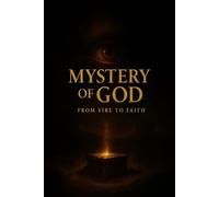 MYSTERY OF GOD: From Fire to Faith: The Untold Evolution of God, Heaven, and Human Belief