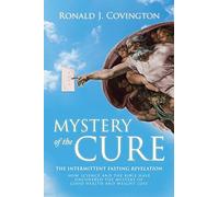 Mystery of the Cure: The Intermittent Fasting Revelation How Science and the Bible Have Uncovered the Mystery of Good Health and Weight Loss