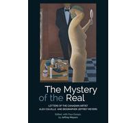 Mystery of the Real: Letters of the Canadian Artist Alex Colville and Biographer Jeffrey Meyers
