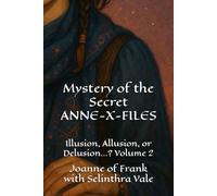 Mystery of the Secret ANNE-X-FILES: Illusion, Allusion, or Delusion ...? Volume Two