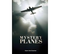 Mystery Planes: 100 True Stories of Ghost Flights and Lost Aircraft (Unsolved Mysteries & Strange Phenomena)