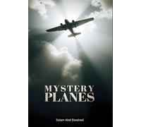 Mystery Planes: 100 True Stories of Ghost Flights and Lost Aircraft (Unsolved Mysteries & Strange Phenomena)