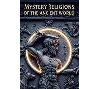 Mystery Religions of the Ancient World: Eleusis, Mithras, and Isis: Initiation, secrecy, and salvation in the classical Mediterranean-and how these ... and influenced Christianity (Lucid History)