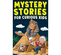 Mystery Stories for Curious Kids: A Fascinating Collection of Unbelievable Tales From History, Science, and the Strange World We Live In! (Epic Tales for Curious Kids)