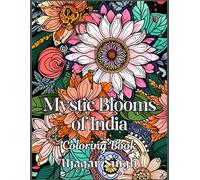 Mystic Blooms: 50 Exotic Indian Floral & Pattern Designs Coloring Book for an Artistic Escape: Indian flower themed Adult Coloring book of Beautiful ... exploring creativity, focus and relaxation