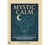Mystic Calm: Ein Ausmalbuch für Erwachsene mit magischen Motiven zum Entspannen und Loslassen