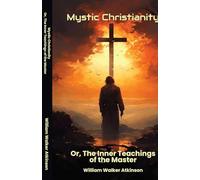 Mystic Christianity Or The Inner Teachings of the Master