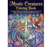 Mystic Creatures Coloring Book: A Fantasy Collection of Mandala Animals and Enchanted Wildlife for Stress Relief and Mindful Relaxation