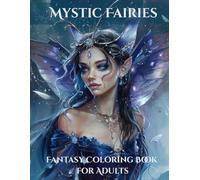 Mystic Fairies - Elegant Fantasy Women to Color: An Adult Coloring Journey of Ethereal Portraits, Enchanted Wings and Woodland Magic (Fantasy Coloring Pages)