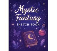Mystic Fantasy Sketch Book: Magical Drawing Pad for Witches, Wizards, and Dreamers | 8.5” x 11” | 120 Blank Pages