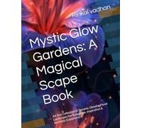 Mystic Glow Gardens: A Magical Scape Book: A4 Size Collection of Dreamy, Glowing Floral Landscapes for Relaxation, Inspiration & Aesthetic Enjoyment (A4 full scape book)