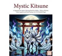 Mystic Kitsune: A Japanese Fox Spirit Coloring Book for Adults - Ukiyo-e Shrines, Yokai Legends and Dark Fantasy Art | 50 Detailed Pages (Mystic Kitsune Series)
