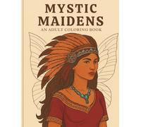 Mystic Maidens: A Native-Inspired Adult Colouring Book, Enchanted Women with Tribal Dress, Feathers, Jewellery, and Fairy Wings