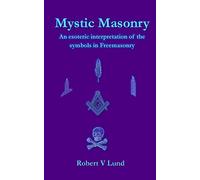 Mystic Masonry: An esoteric interpretation of the symbols in Freemasonry