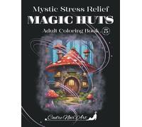Mystic Stress Relief Magic Huts, Adult Fantasy Coloring Book 5: Relaxing Whimsical Cottages & Magical Houses on a Mysterious Forest Background for Stress Relief and Mindfulness