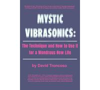 Mystic Vibrasonics: The Technique and how to use it for a Wondrous New Life