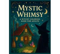 Mystic Whimsy: A Witchy Coloring Book for Adults with Crystals, Moons, Potions & Forest Magic