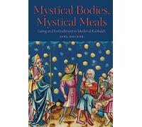 Mystical Bodies, Mystical Meals: Eating and Embodiment in Medieval Kabbalah (Raphael Patai Series in Jewish Folklore and Anthropology)